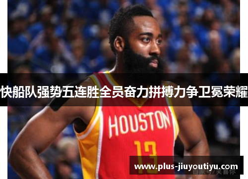 快船队强势五连胜全员奋力拼搏力争卫冕荣耀