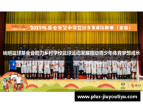 姚明篮球基金会助力乡村学校篮球运动发展推动青少年体育梦想成长